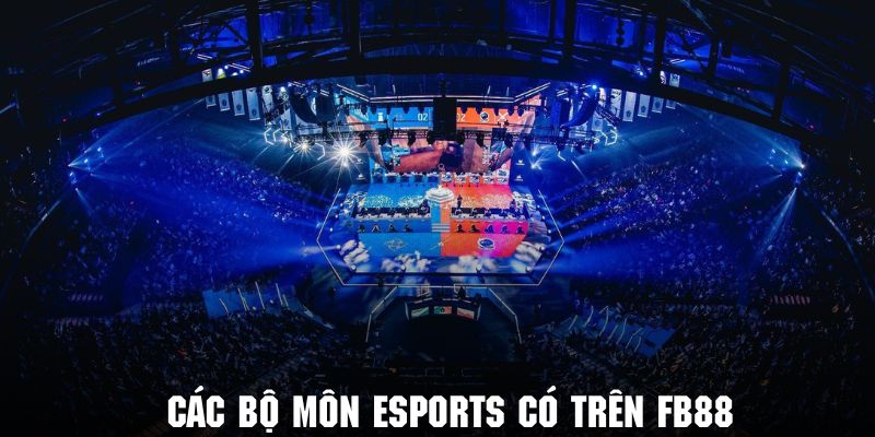 tổng hợp các bộ môn esports có trên fb88