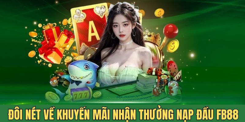 Vài nét về ưu đãi thưởng nạp đầu ở nhà cái