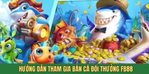 tham gia bắn cá đổi thưởng ngay